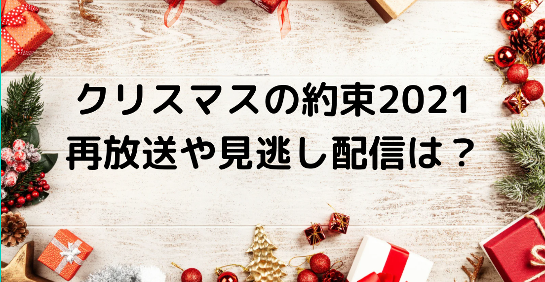 クリスマスの約束21 再放送は 見逃し動画無料視聴方法を紹介 Trends Fairy